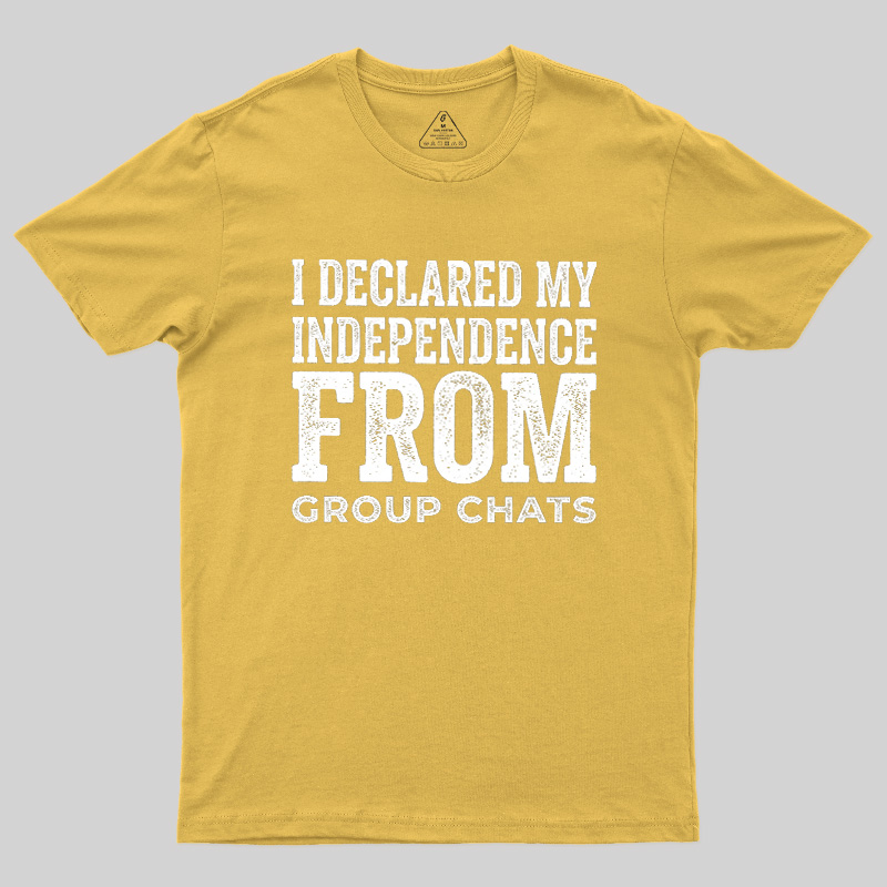 I Declared My Independence From Group Chats Geek T-Shirt