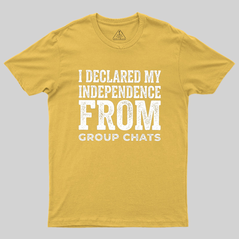 I Declared My Independence From Group Chats Geek T-Shirt