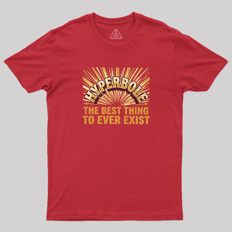 Hyperbole The Best Thing To Ever Exist Geek T-Shirt