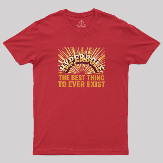 Hyperbole The Best Thing To Ever Exist Geek T-Shirt
