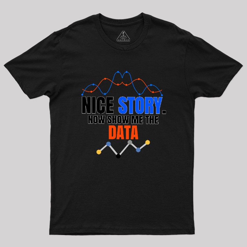 Nice Story Now Show Me The Data Geek T-Shirt