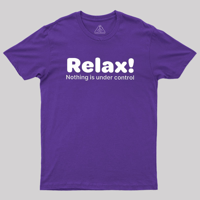 Relax! Nothing is Under Control Geek T-Shirt