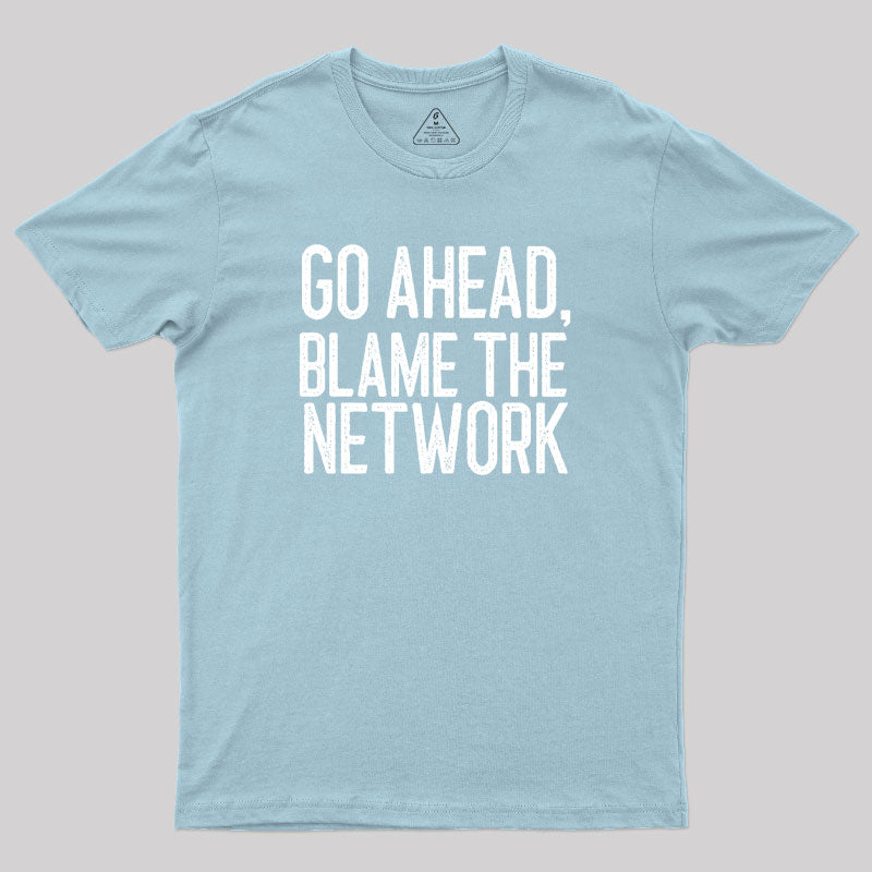 Go Ahead Blame The Network Geek T-Shirt