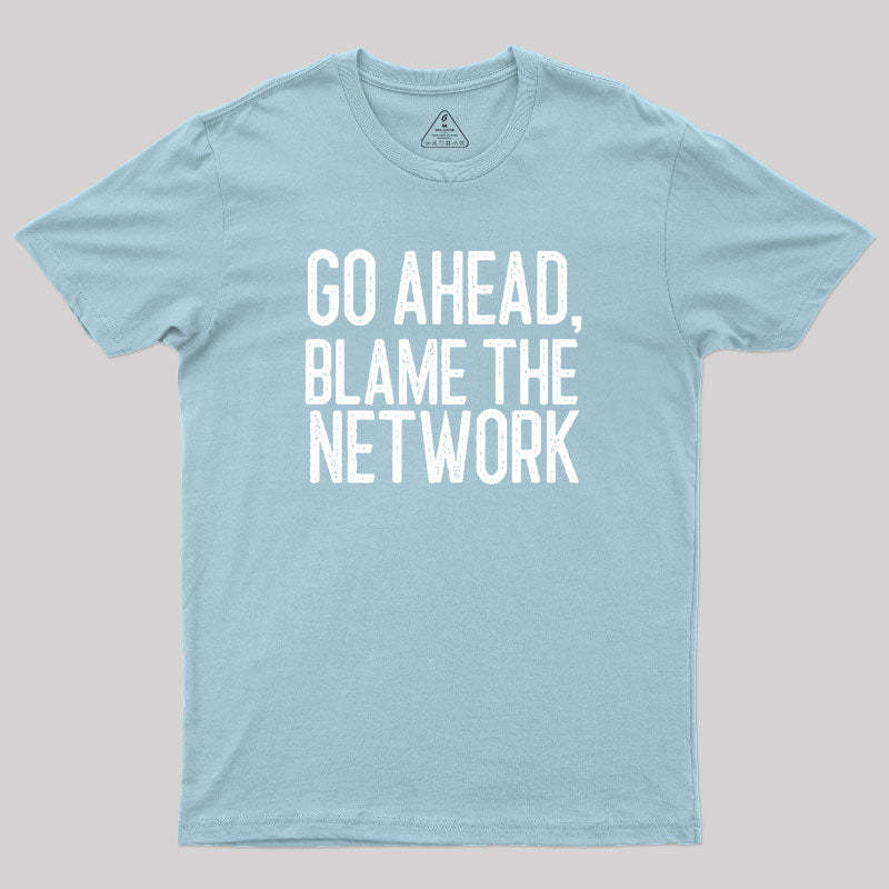 Go Ahead Blame The Network Geek T-Shirt