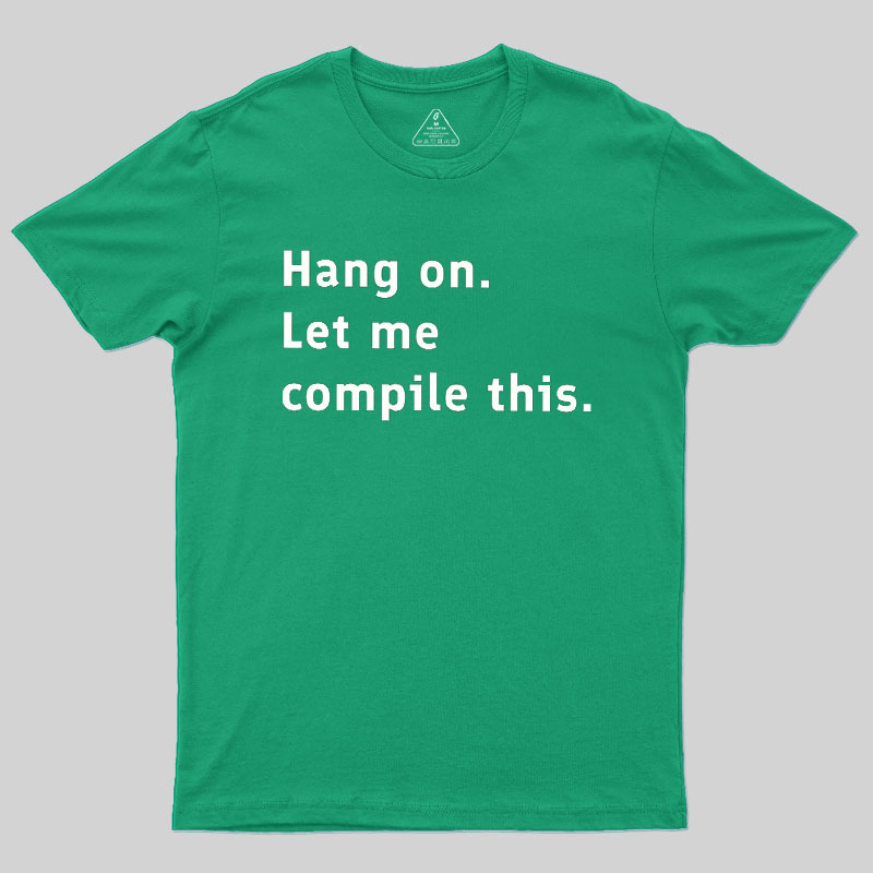 Hang On Let Me Compile This Geek T-Shirt