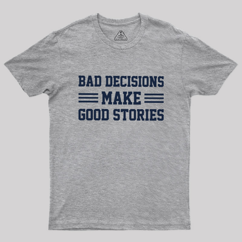 Bad Decisions Make Good Stories Geek T-Shirt