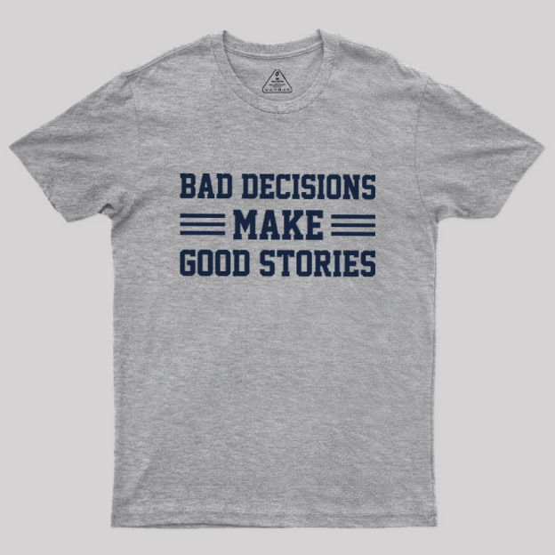 Bad Decisions Make Good Stories Geek T-Shirt