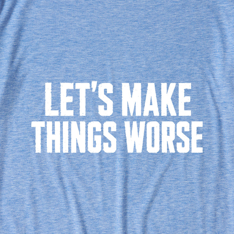 Let's Make Things Worse Ultra Soft Heather Tees