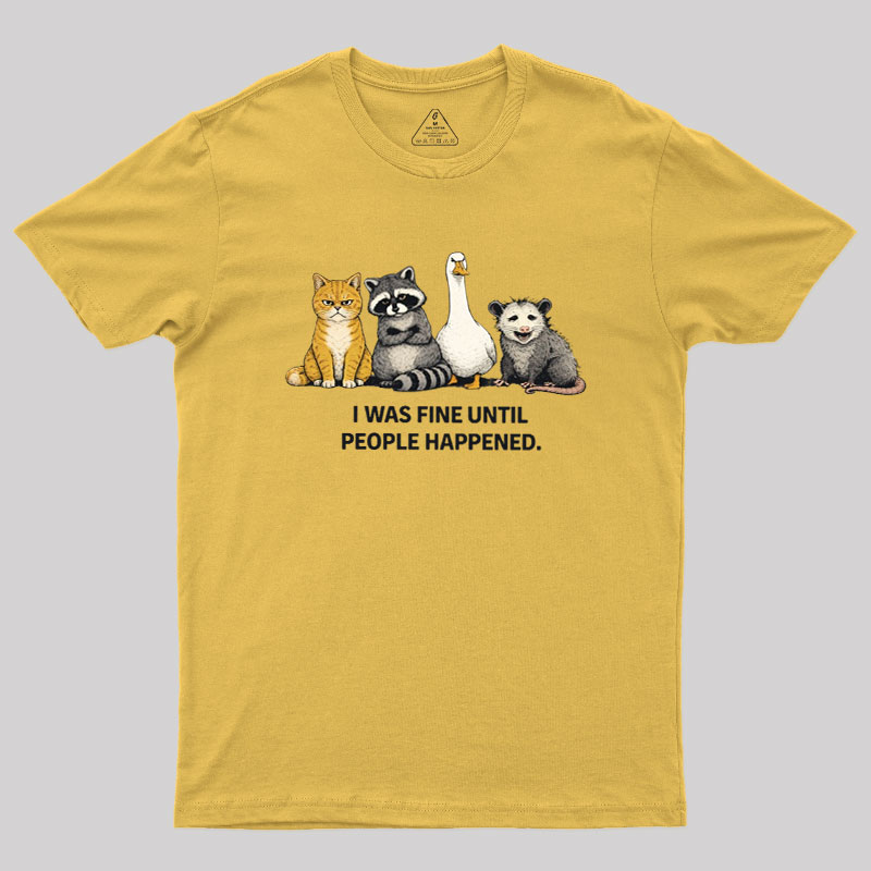 I Was Fine Until People Happened Geek T-Shirt