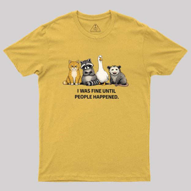 I Was Fine Until People Happened Geek T-Shirt