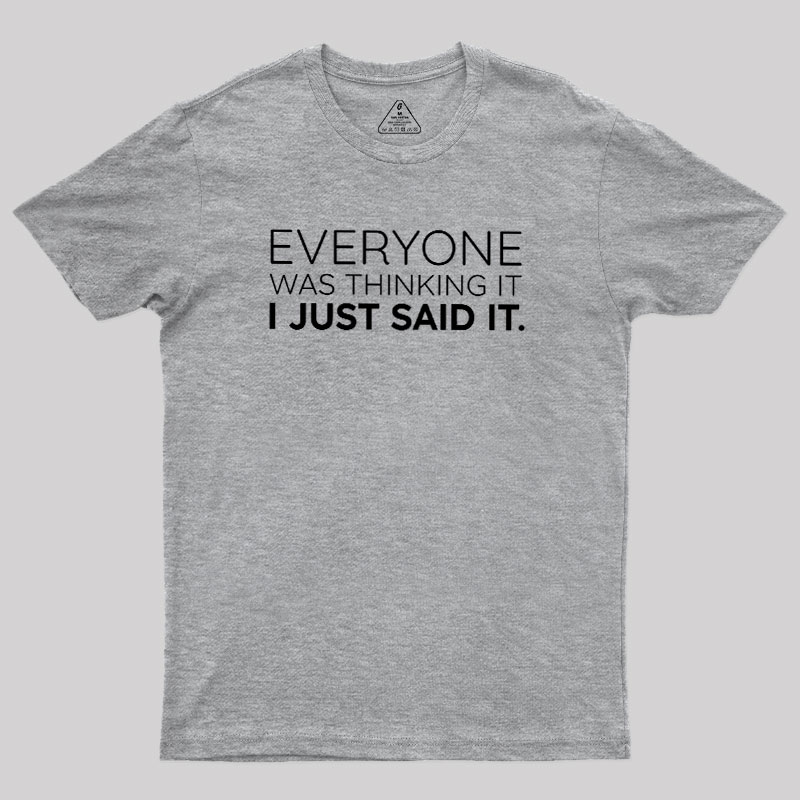 Everyone Was Thinking it I Just Said It Geek T-Shirt