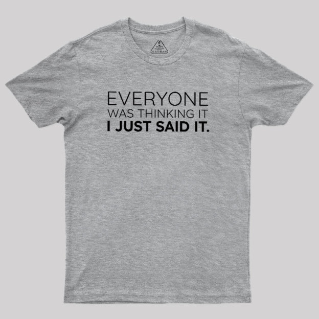 Everyone Was Thinking it I Just Said It Geek T-Shirt