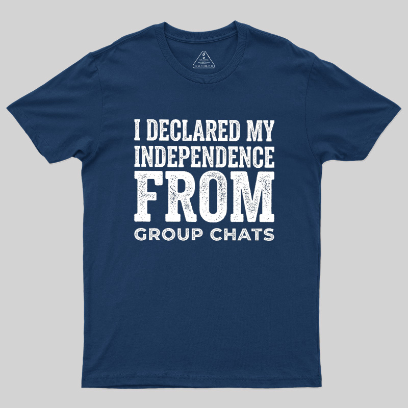 I Declared My Independence From Group Chats Geek T-Shirt