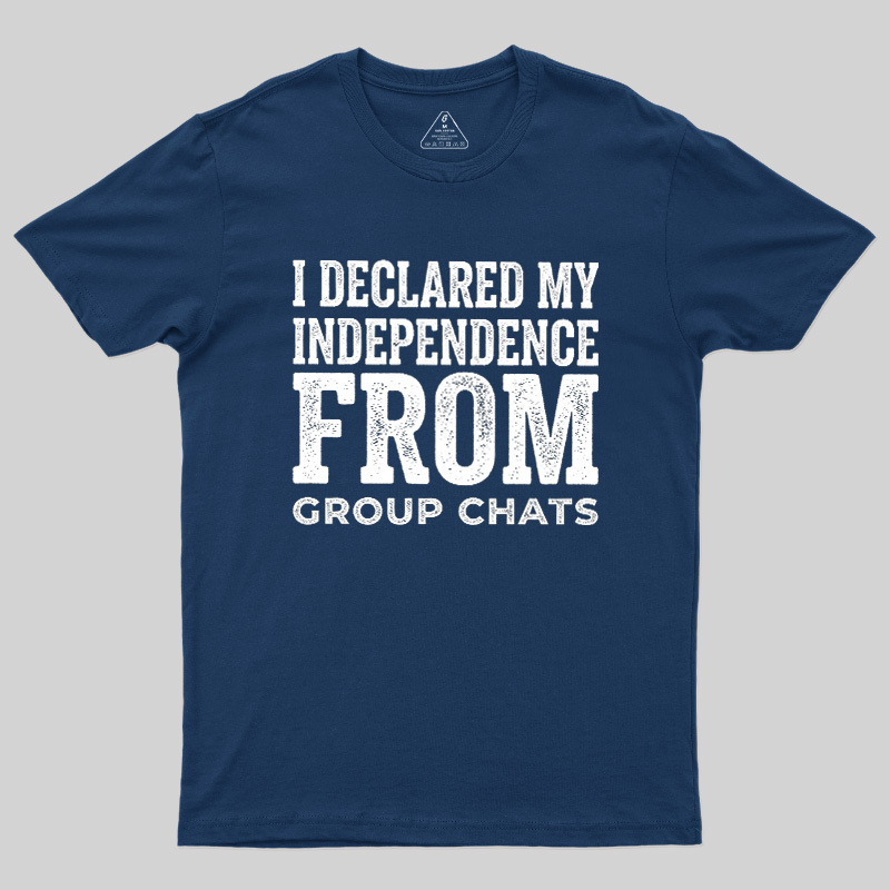 I Declared My Independence From Group Chats Geek T-Shirt