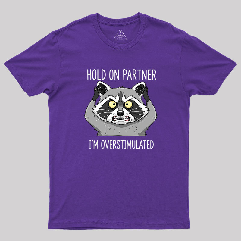 Hold On Partner, I��m Overstimulated Geek T-Shirt