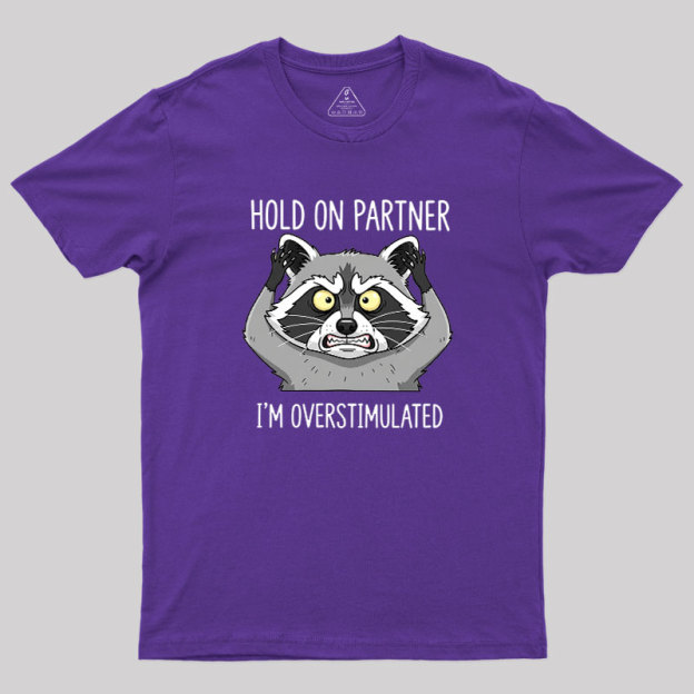 Hold On Partner, I��m Overstimulated Geek T-Shirt