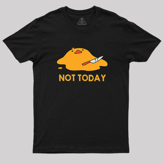 Melting Duck Not Today Geek T-Shirt