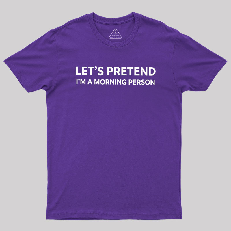 Let's Pretend I'm A Morning Person Geek T-Shirt