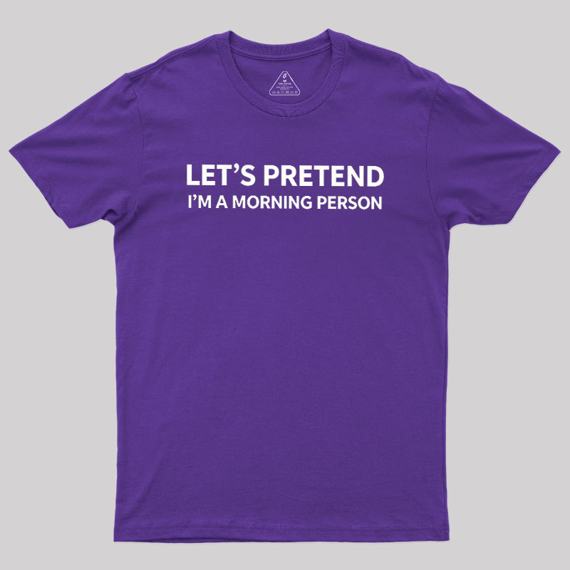 Let's Pretend I'm A Morning Person Geek T-Shirt