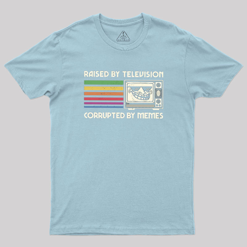 Raised by TV Corrupted by Memes Geek T-Shirt