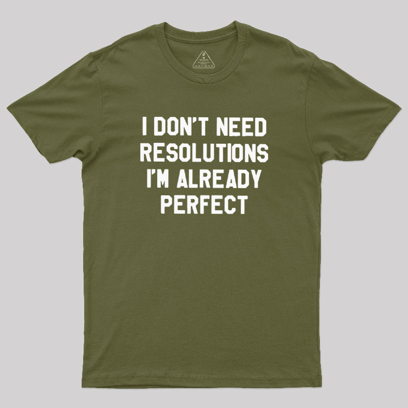 I Don't Need Resolutions Geek T-Shirt