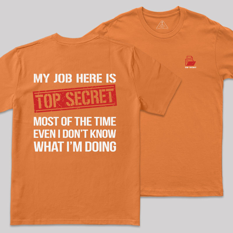 MY JOB HERE IS TOP SECRET Front and Back Printing Geek T-Shirt