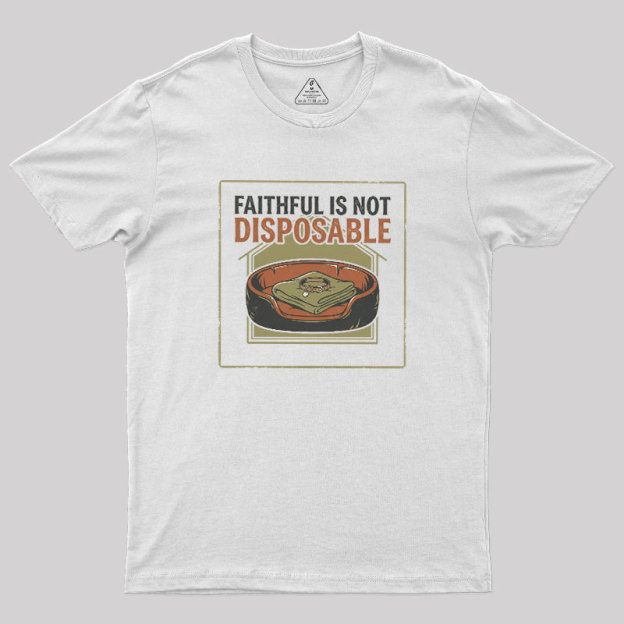 Faithful Is Not Disposable Geek T-Shirt