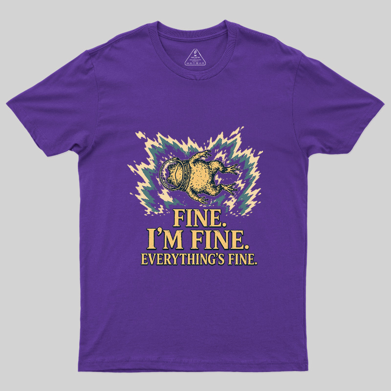 Fine I'm Fine Everything's Fine Geek T-Shirt