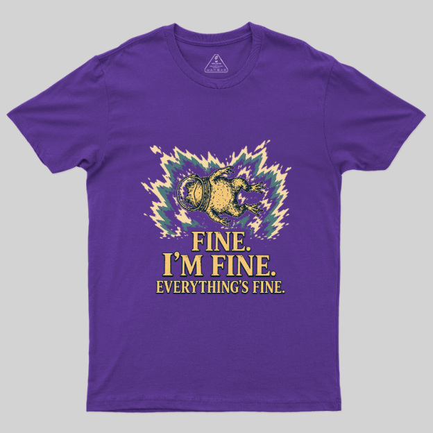 Fine I'm Fine Everything's Fine Geek T-Shirt