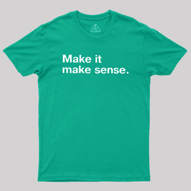 Make It Make Sense Geek T-Shirt