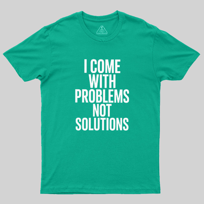 I Come With Problems Not Solutions Geek T-Shirt