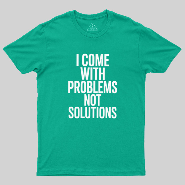 I Come With Problems Not Solutions Geek T-Shirt