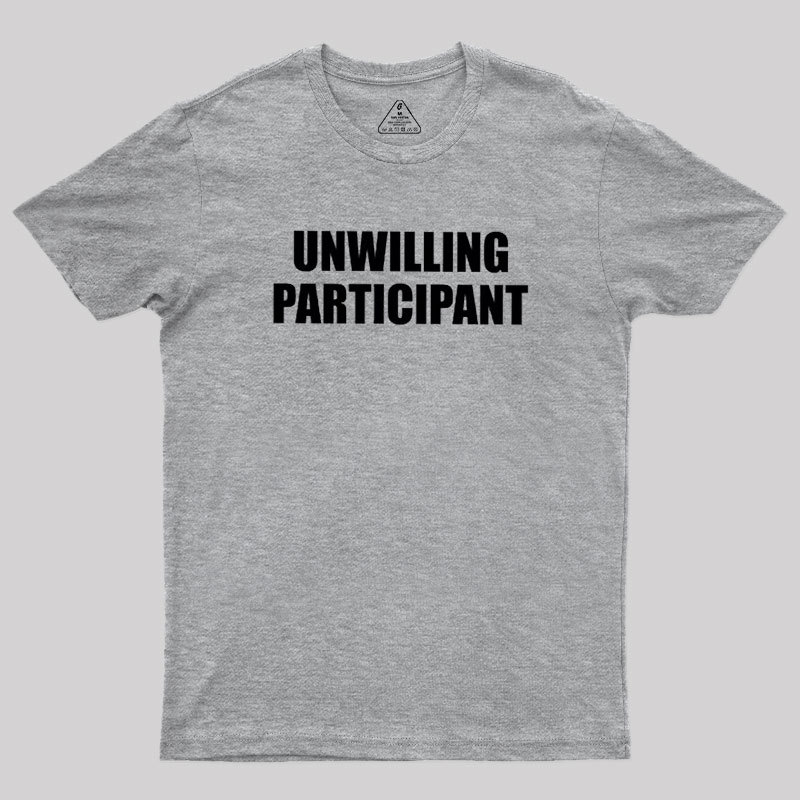 Unwilling Participant Geek T-Shirt
