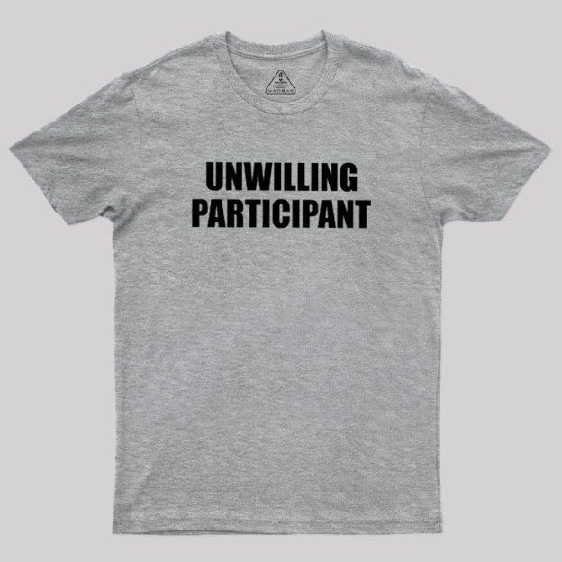 Unwilling Participant Geek T-Shirt