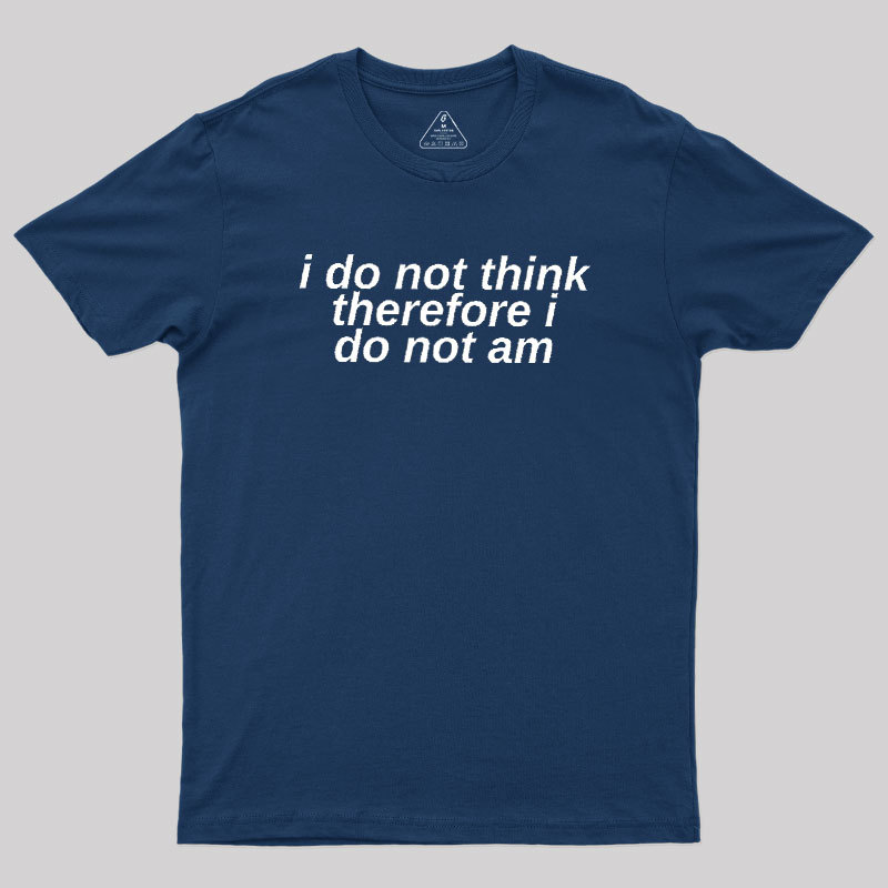 I Do Not Think Geek T-Shirt