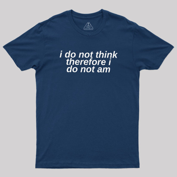 I Do Not Think Geek T-Shirt