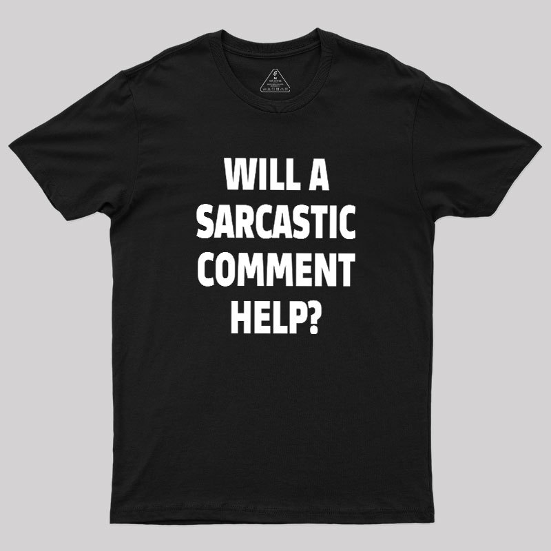 Will a Sarcastic Comment Help Geek T-Shirt