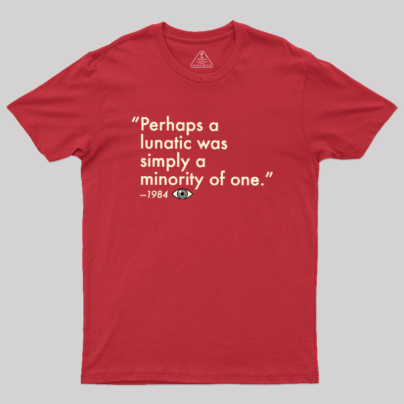 Perhaps A Lunatic Was Simply A Minority Of One Geek T-Shirt