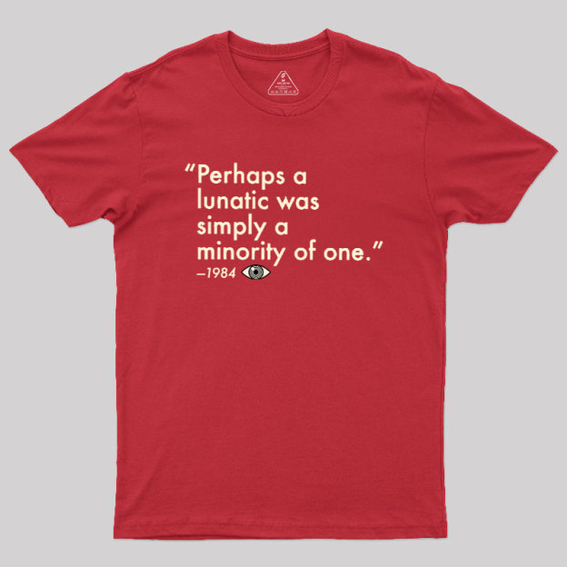 Perhaps A Lunatic Was Simply A Minority Of One Geek T-Shirt