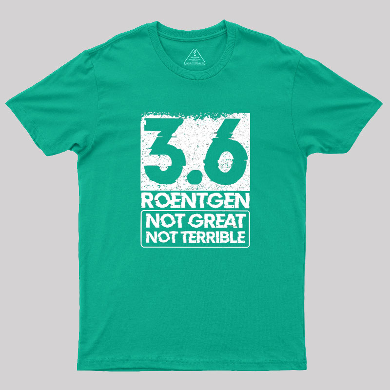3.6 Roentgen Not Great Not Terrible Geek T-Shirt