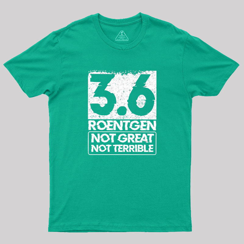 3.6 Roentgen Not Great Not Terrible Geek T-Shirt