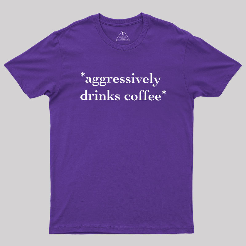 Aggressively Drinks Coffee Geek T-Shirt