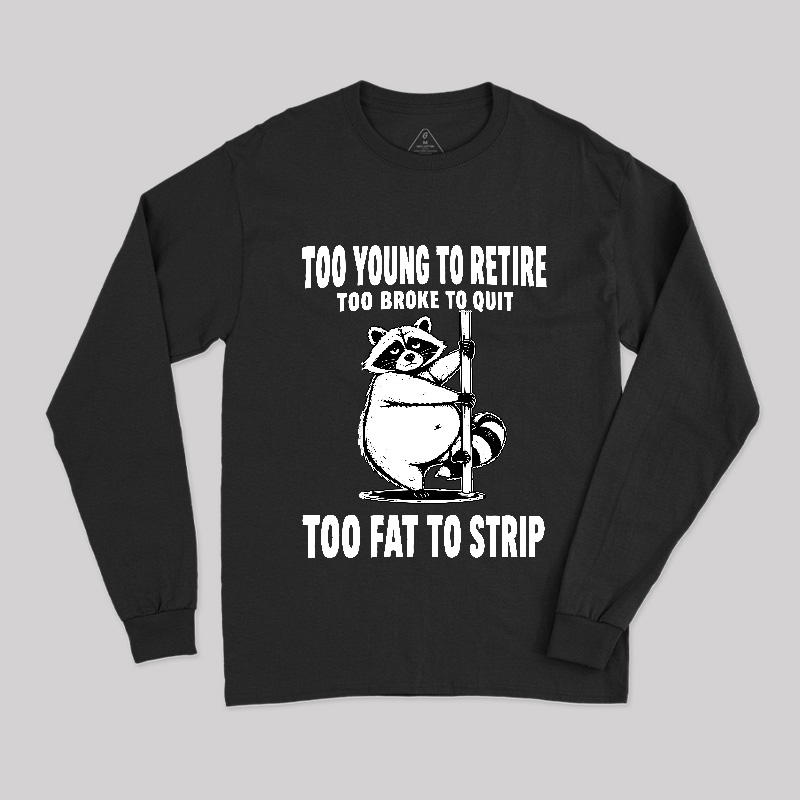 Too Fat To Strip Long Sleeve T-Shirt