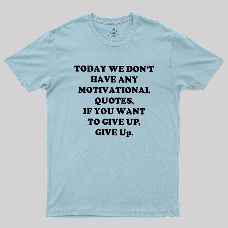 Today We Don't Have Any Motivational Quotes Geek T-Shirt