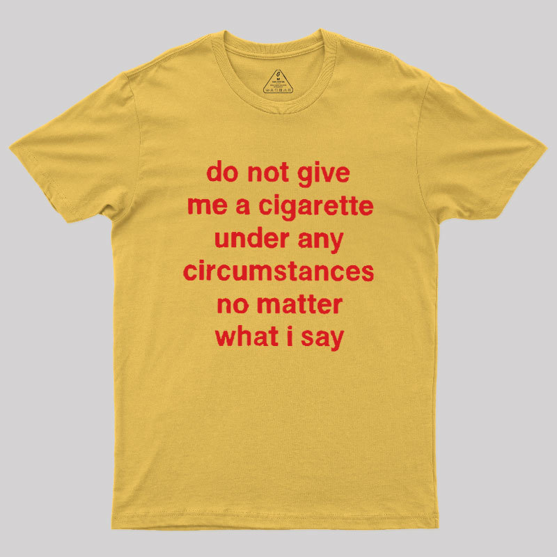 Do Not Give Me A Cigarette Under Any Circumstances Geek T-Shirt