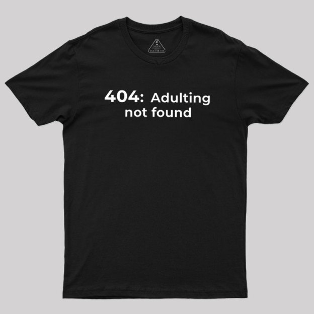 404 Adulting not found Geek T-Shirt