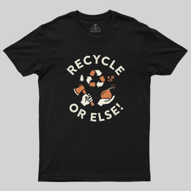 Recycle Or Else Geek T-Shirt