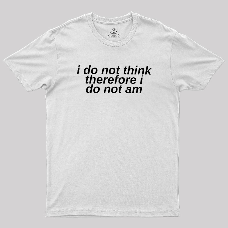 I Do Not Think Geek T-Shirt