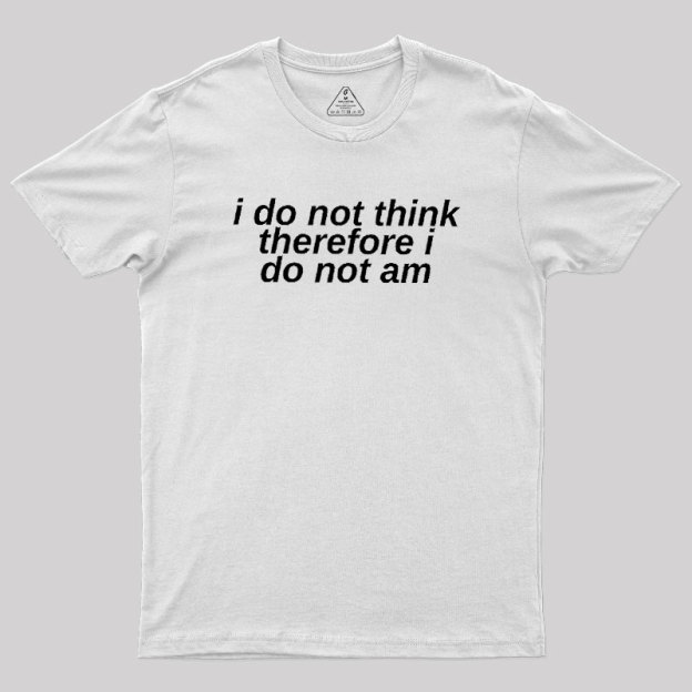 I Do Not Think Geek T-Shirt