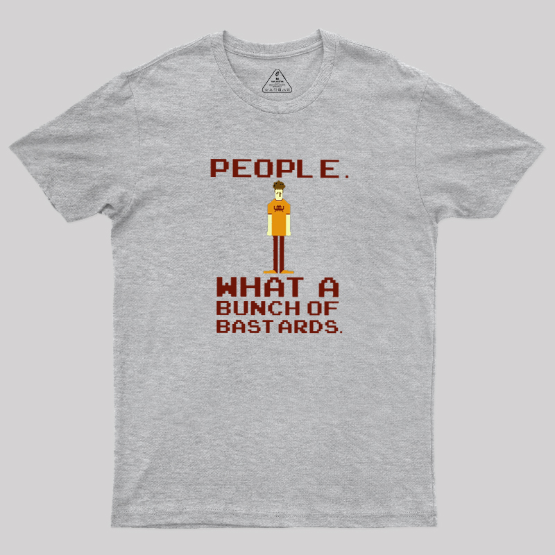 People, What a Bunch of Bastards Geek T-Shirt